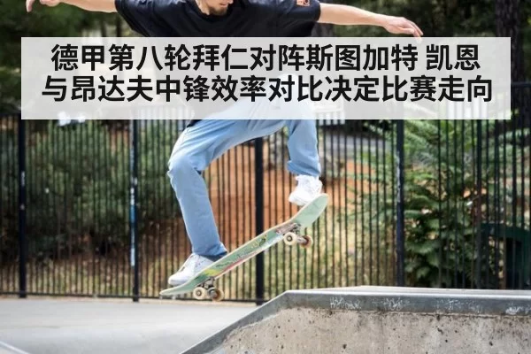 德甲第八轮拜仁对阵斯图加特 凯恩与昂达夫中锋效率对比决定比赛走向